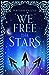 We Free the Stars: The Thrilling Conclusion to We Hunt the Flame! A Magical Fantasy Inspired by Ancient Arabia