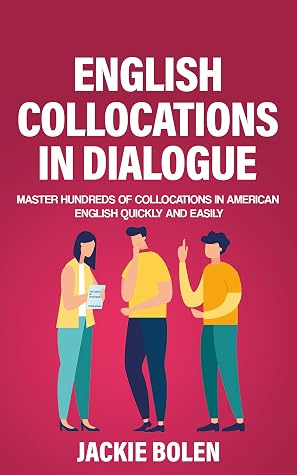 English Collocations in Dialogue: Master Hundreds of Collocations in American English Quickly and Easily (English Vocabulary Builder for Intermediate-Advanced)