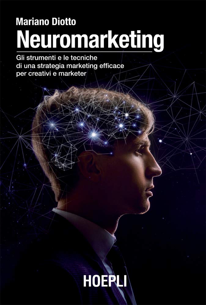 Neuromarketing: Gli strumenti e le tecniche di una strategia marketing efficace per creativi e marketer (Italian Edition)