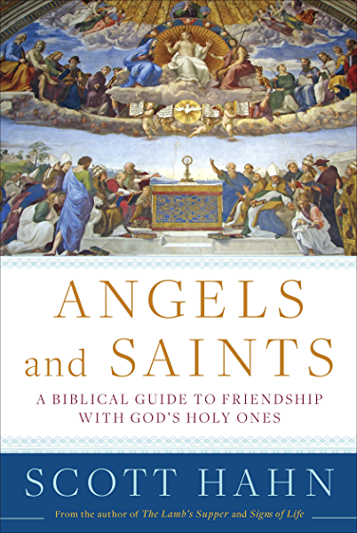 Angels and Saints: A Biblical Guide to Friendship with God's Holy Ones (Hardcover)