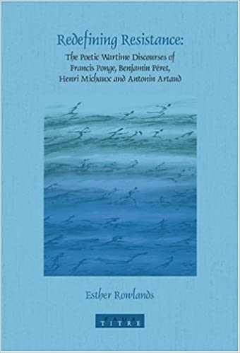 Redefining Resistance: The Poetic Wartime Discourses of Francis Ponge, Benjamin Péret, Henri Michaux and Antonin Artaud (Paperback)