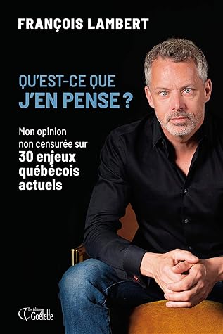 Qu Est Ce Que J En Pense Mon Opinion Non Censuree Sur 30 Enjeux Quebecois Actuels By Francois Lambert