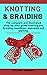 Knotting and Braiding Made Simple by Michael Santos