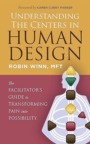 Understanding the Centers in Human Design: The Facilitator's Guide to Transforming Pain into Possibility (Understanding Human Design)