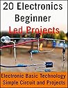 20 Electronics Beginner Led Projects: Electronic Basic Technology Simple Circuit and Projects