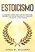 Estoicismo: La sabiduría eterna para vivir una buena vida - Desarrolla el valor, construye la confianza y encuentra la paz interior (Inteligencia Emocional Práctica nº 4) (Spanish Edition)