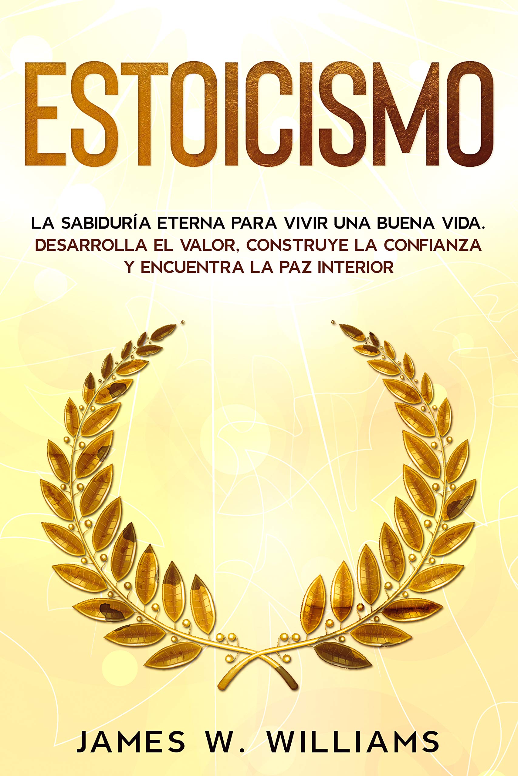 Portada de Estoicismo: La sabiduría eterna para vivir una buena vida - Desarrolla el valor, construye la confianza y encuentra la paz interior, de James W. Williams