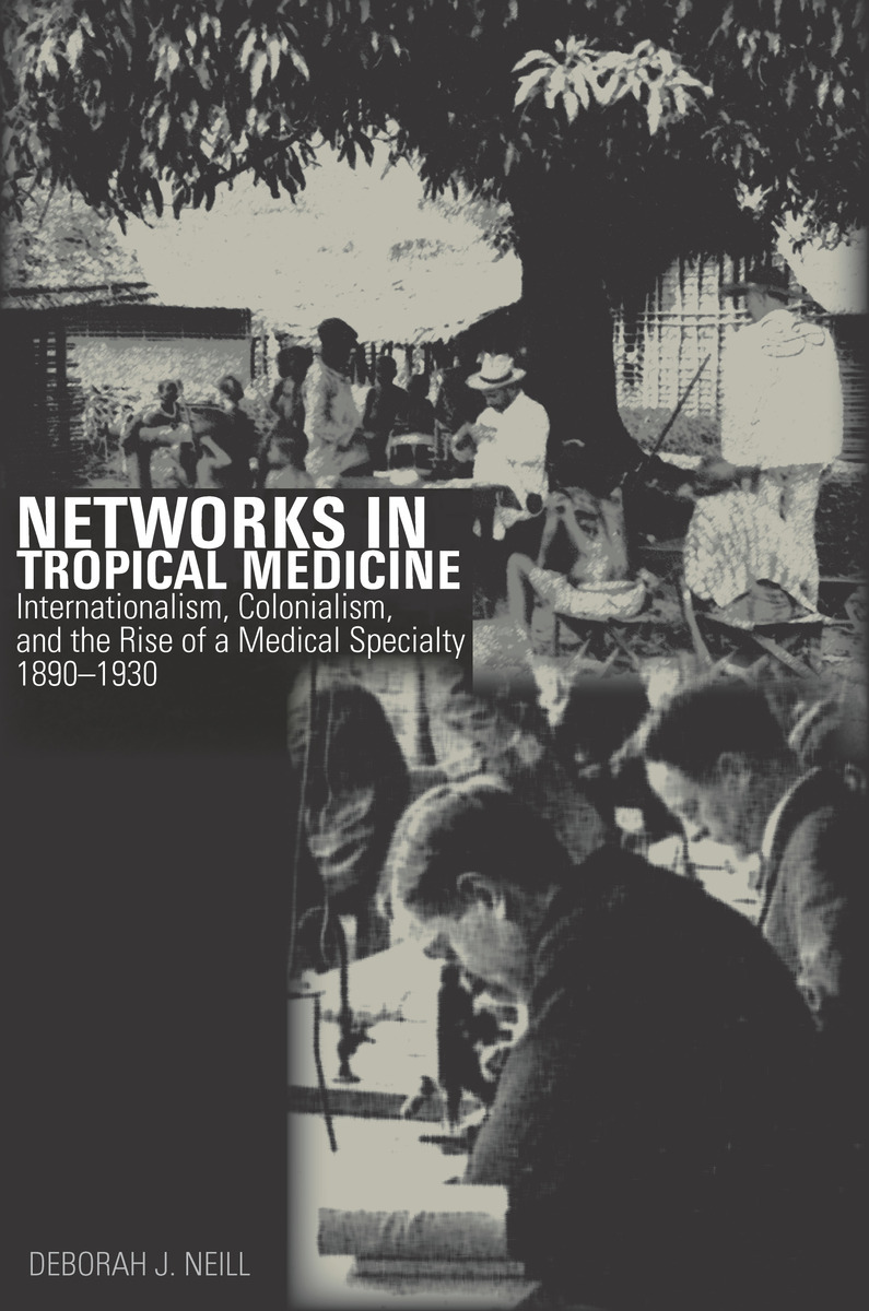 Networks in Tropical Medicine: Internationalism, Colonialism, and the Rise of a Medical Specialty, 1890–1930 (Hardcover)