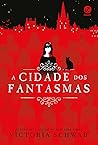 A Cidade dos Fantasmas by Victoria Schwab
