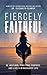 Fiercely Faithful: Be Inspired, Find True Purpose, and Live a Miraculous Life