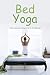 Bed Yoga: Easy, Healing and...