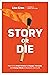 Story or Die: How to Use Brain Science to Engage, Persuade, and Change Minds in Business and in Life