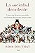 La sociedad decadente: Cómo nos hemos convertido en víctimas de nuestro propio éxito (Ariel) (Spanish Edition)