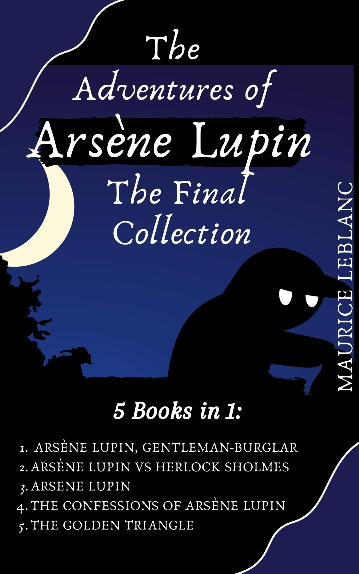 The Adventures of Arsène Lupin - The Final Collection: 5 Books in 1: Arsène Lupin Gentleman-Burglar, Arsène Lupin vs Herlock Sholmes, Arsene Lupin, The ... of Arsène Lupin, The Golden Triangle (ebook)