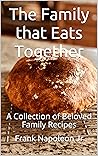 The Family that Eats Together: A Collection of Beloved Family Recipes The Family that Eats Together: A Collection of Beloved Family Recipes