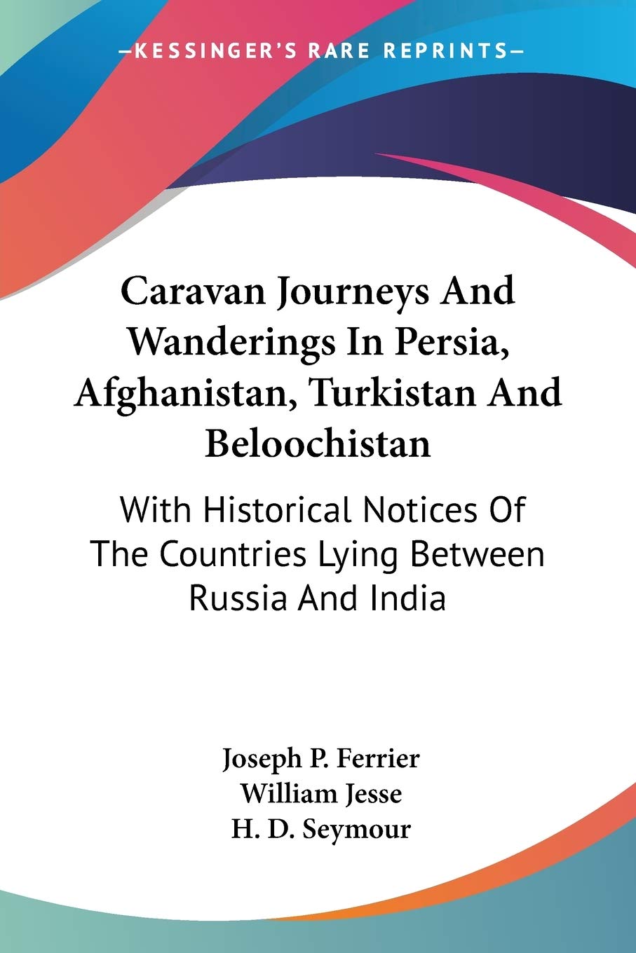Caravan Journeys And Wanderings In Persia, Afghanistan, Turkistan And Beloochistan: With Historical Notices Of The Countries Lying Between Russia And India (Paperback)