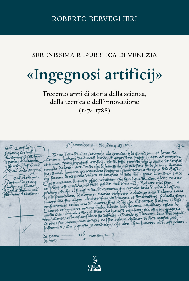 Serenissima Repubblica di Venezia. «Ingegnosi artificij». Trecento anni di storia della scienza, della tecnica e dell’innovazione (1474-1788). Tomo I