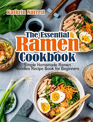 The Essential Ramen Cookbook: Simple Homemade Ramen Noodles Recipe Book for Beginners