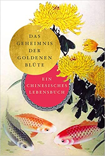 Das Geheimnis der Goldenen Blüte: Ein chinesisches Lebensbuch (Deutsch)