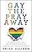Gay the Pray Away: Healing Your Life, Love, and Relationships from the Harms of LGBT Conversion Therapy