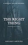 The Right Thing by Kelsey E Kupitz