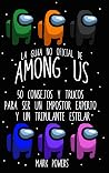 La Guía no Oficial de Among Us: 50 Consejos y Trucos Para Ser un Impostor Experto y un Tripulante Estelar