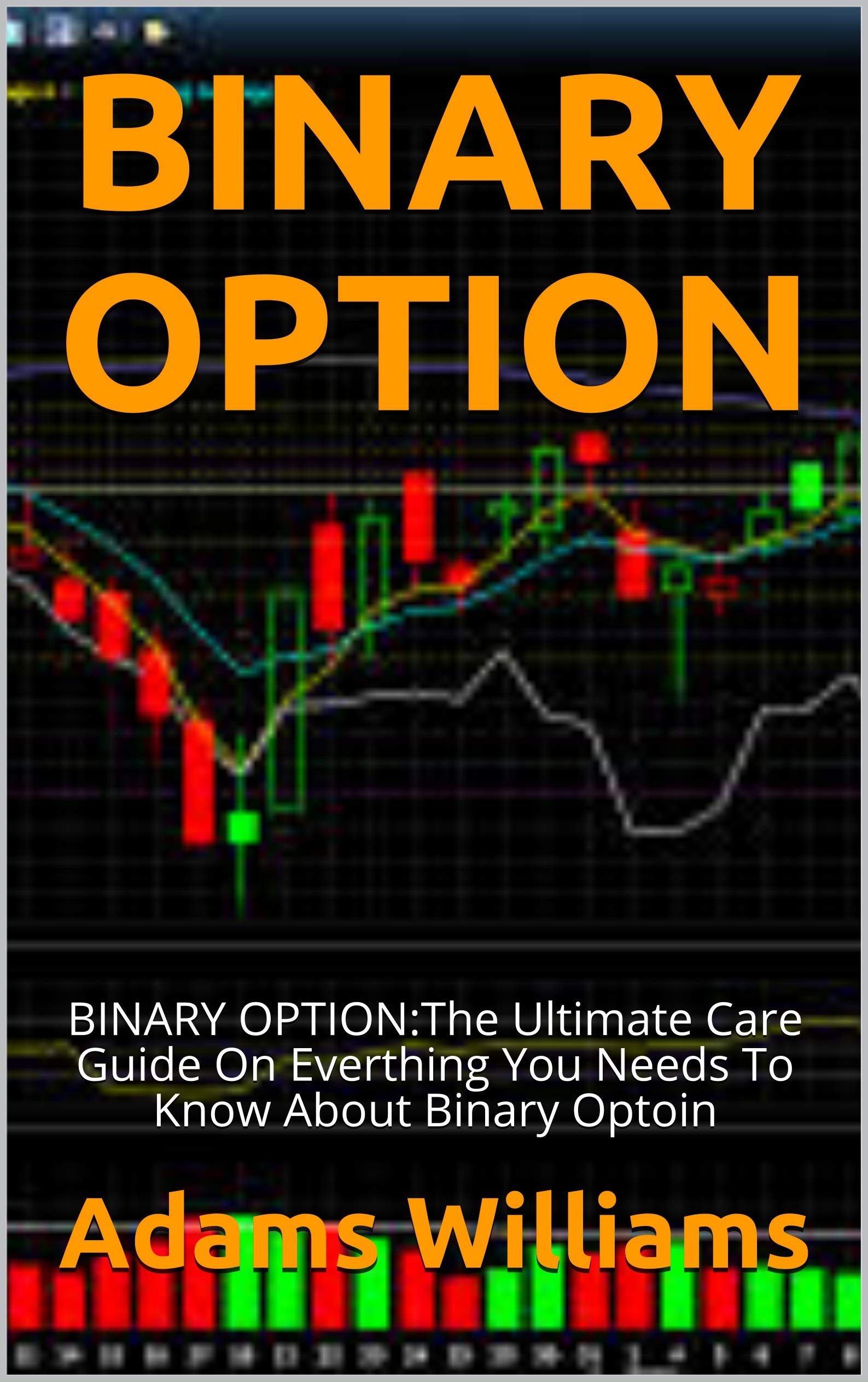 BINARY OPTION: BINARY OPTION:The Ultimate Care Guide On Everthing You Needs To Know About Binary Optoin (Kindle Edition)