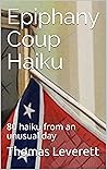 Epiphany Coup Haiku by Thomas Leverett