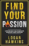 Find Your Passion: Live the Way you Want and Discover Your Purpose (Quality Life Series, #1) Find Your Passion: Live the Way you Want and Discover Your Purpose (Quality Life Series, #1)