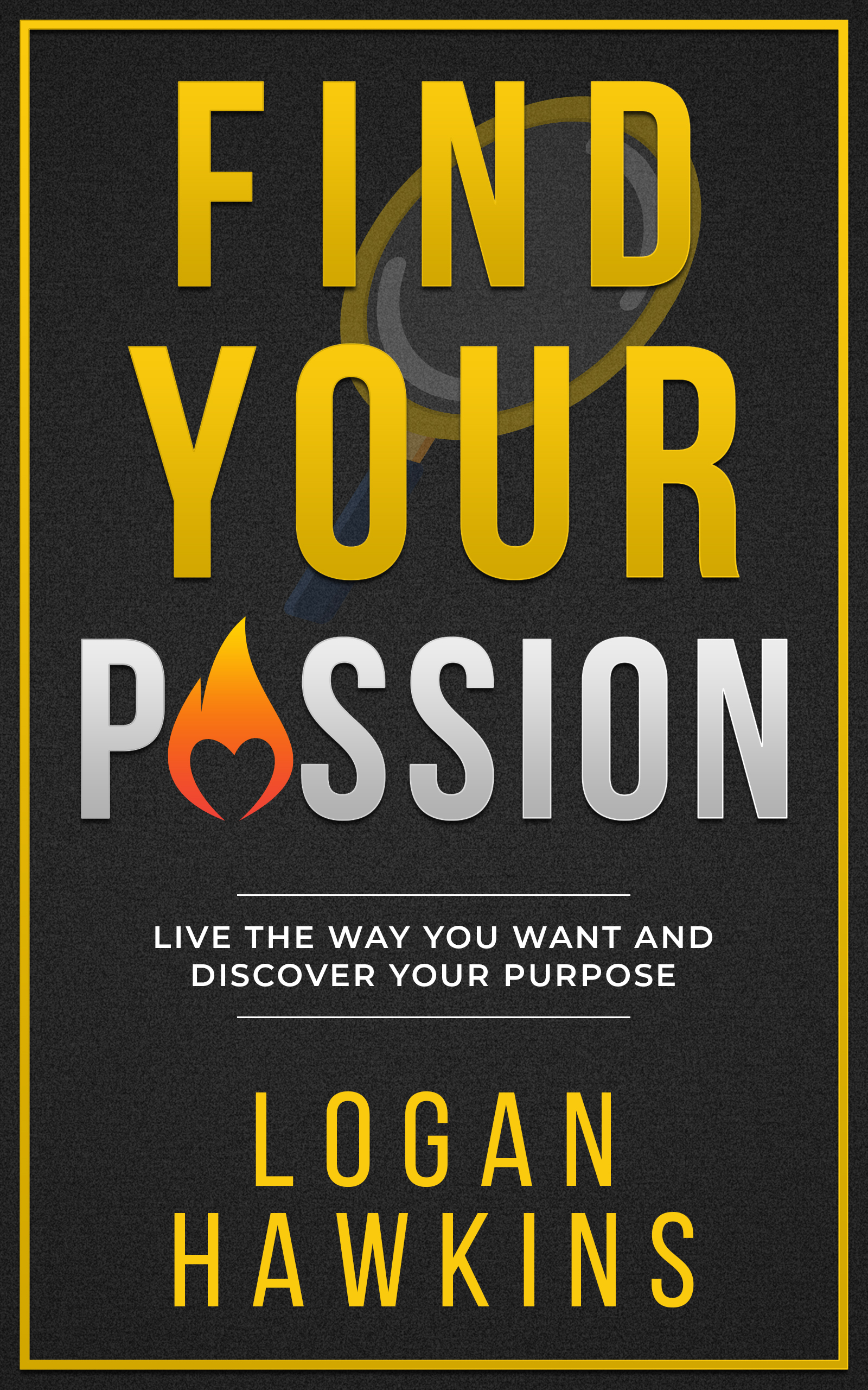 Find Your Passion: Live the Way you Want and Discover Your Purpose (Quality Life Series, #1)