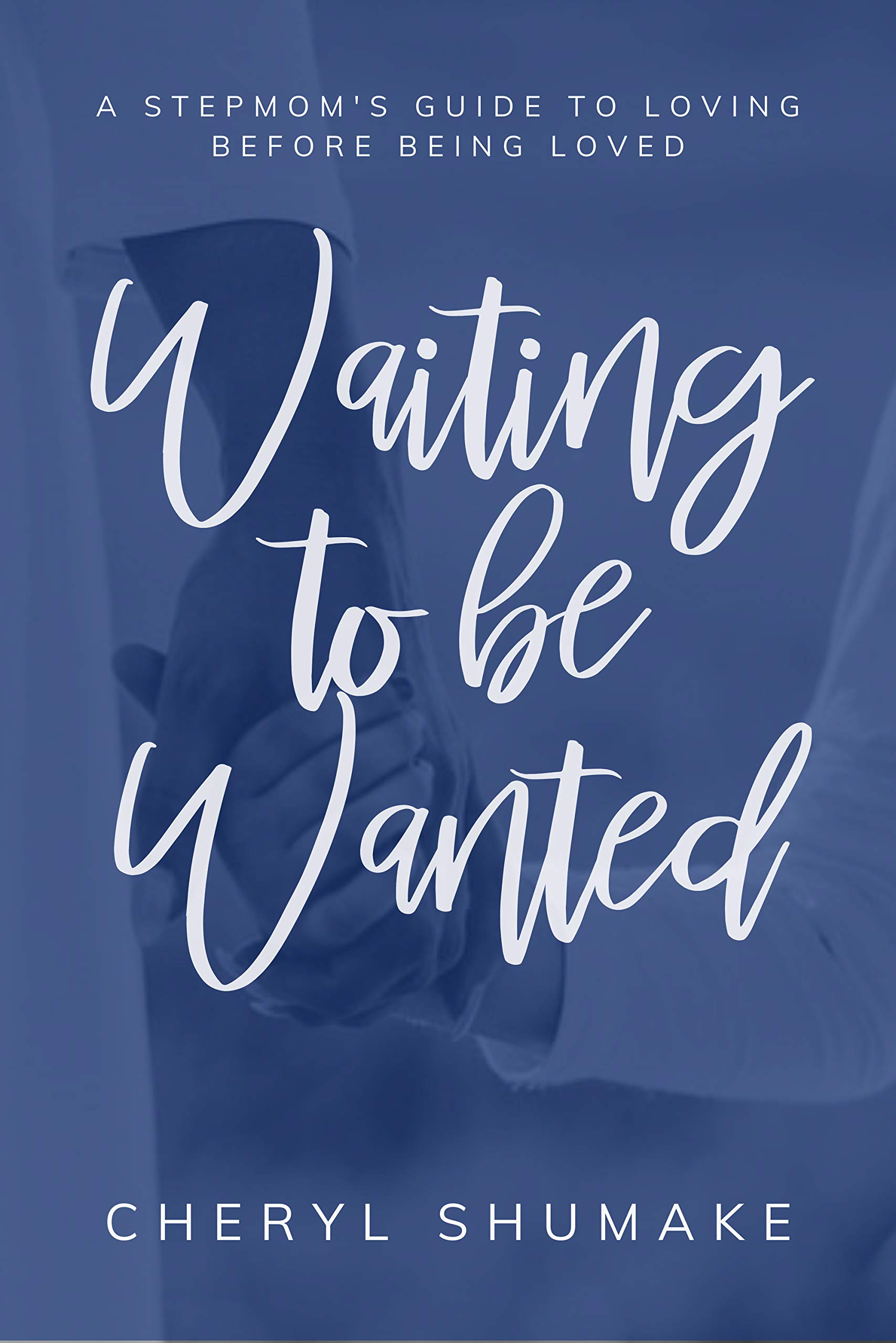 Waiting to be Wanted: A Stepmom's Guide to Loving Before Being Loved (Kindle Edition)