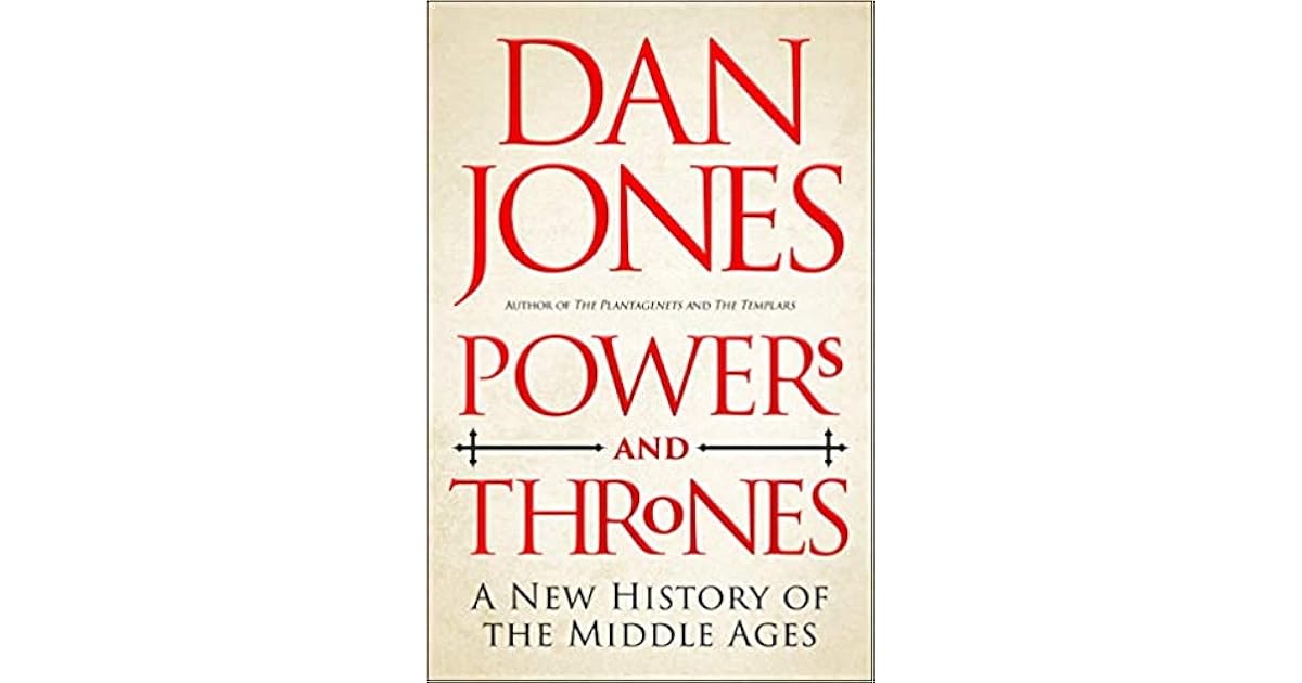 Powers and Thrones A New History of the Middle Ages by Dan Jones