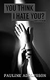 You Think I Hate ...