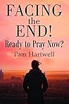 Facing the End! Ready to Pray Now? by Pamela Hartwell