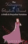 The Kidnapping of Elizabeth Bennet by Jennifer Kay The Kidnapping of Elizabeth Bennet by Jennifer Kay