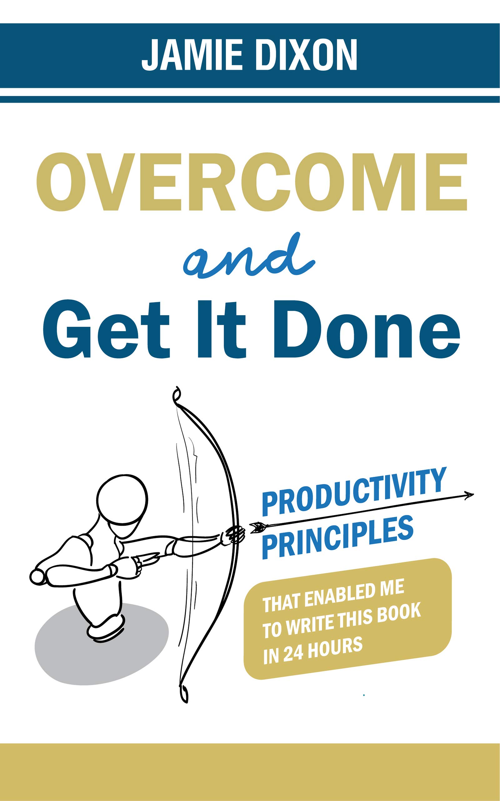 Overcome And Get It Done: Productivity Principles That Enabled Me To Write This Book In 24 Hours (Kindle Edition)
