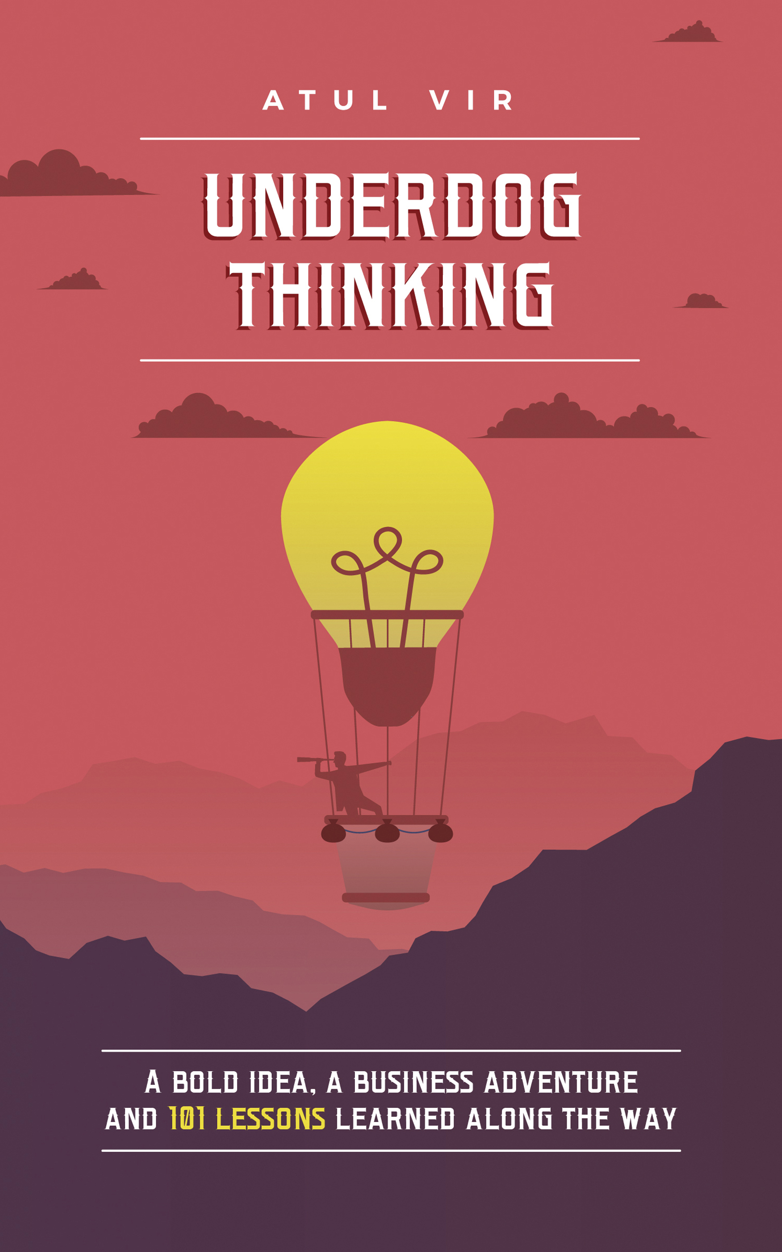 UNDERDOG THINKING: A Bold Idea, a Business Adventure and 101 Lessons Learned Along the Way