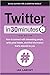 Twitter in 30 Minutes: How to Connect with Interesting People, Write Great Tweets, and Find Information That's Relevant to You