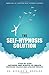 The Self-Hypnosis Solution: Step-by-Step Methods and Scripts to Create Profound Change and Lifelong Results