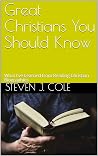 Great Christians You Should Know: What I've Learned from Reading Christian Biographies Great Christians You Should Know: What I've Learned from Reading Christian Biographies