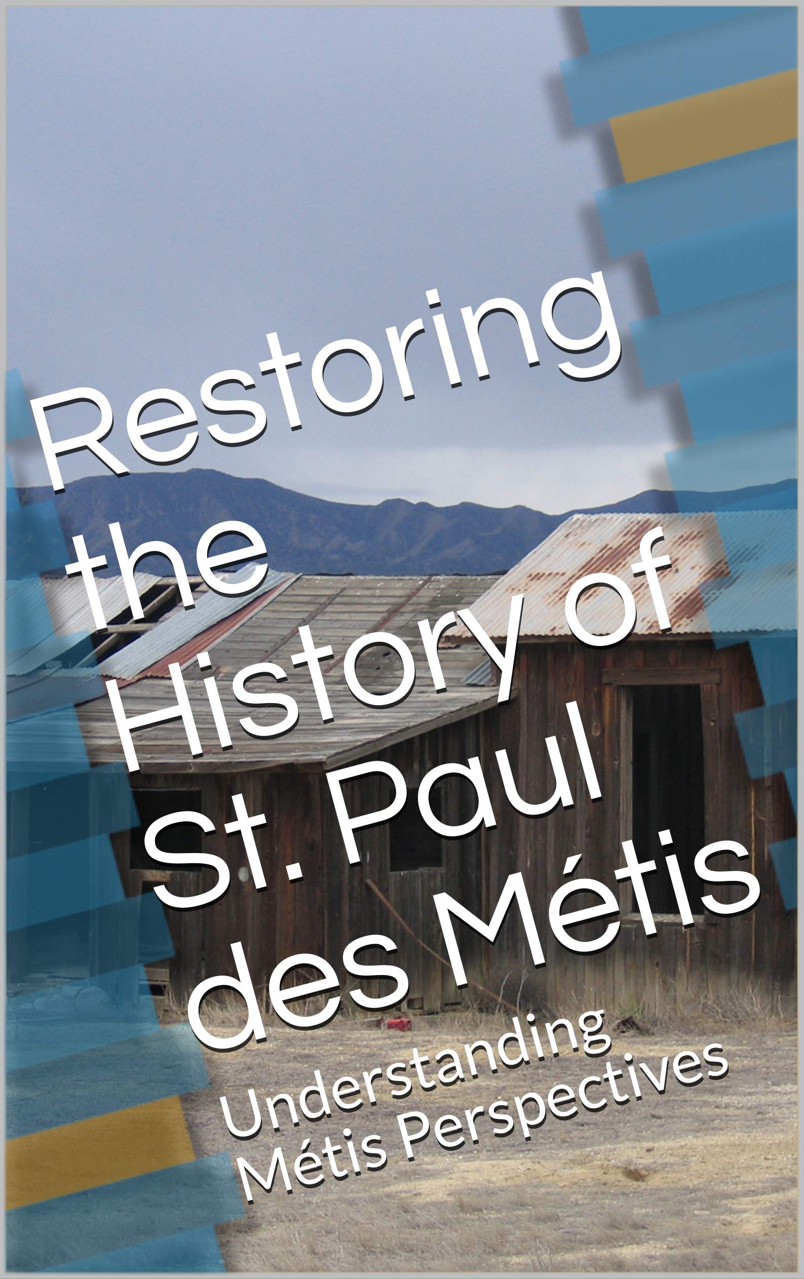 Restoring the History of St. Paul des Métis: Understanding Métis Perspectives (Kindle Edition)