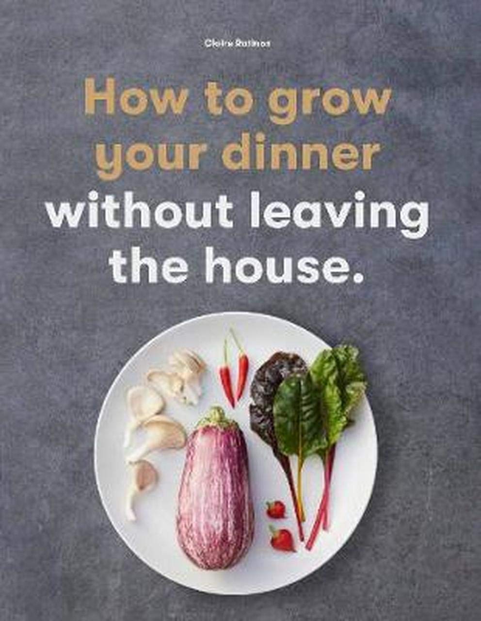 HOW TO GROW YOUR DINNER WITHOUT LEAVING THE HOUSE /ANGLAIS (Hardcover)