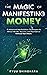 The Magic of Manifesting Money: 15 Advanced Manifestation Techniques to Attract Wealth, Success, and Abundance Without Hard Work (Law of Attraction Essentials)