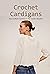 Crochet Cardigans: Fun-to-M...
