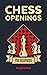 Chess Openings for Beginners: The Complete Chess Guide to Strategies and Opening Tactics to Start Playing like a Grandmaster (Chess for Beginners)