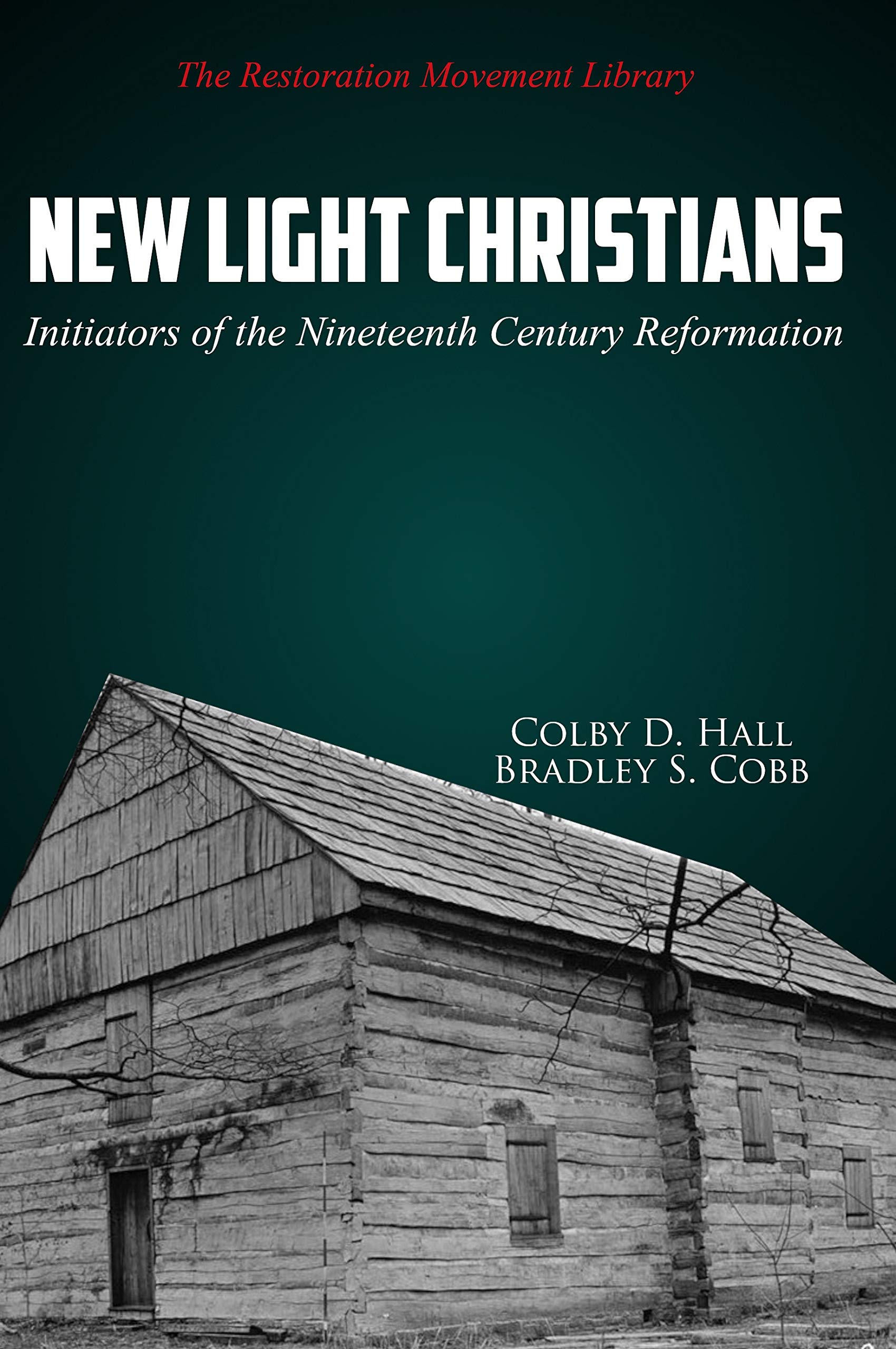 New Light Christians: Initiators of the Nineteenth Century Reformation (Kindle Edition)