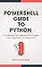 PowerShell Guide to Python: A Comparative Approach to Learn two Scripting Languages at once. Fast!