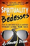 Spirituality for Badasses: How To Find Inner Peace and Happiness Without Losing Your Cool (The Spirituality for Badasses Book Series) Book cover for Spirituality for Badasses: How To Find Inner Peace and Happiness Without Losing Your Cool (The Spirituality for Badasses Book Series)