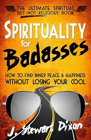 Spirituality for Badasses: How To Find Inner Peace and Happiness Without Losing Your Cool (The Spirituality for Badasses Book Series)
