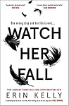 Watch Her Fall by Erin Kelly Watch Her Fall by Erin Kelly